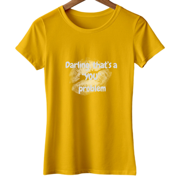 "Darling, that's a "YOU" problem" - Women's half - sleeve Tee